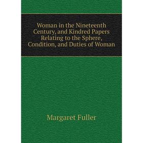 Книга Woman in the Nineteenth Century, and Kindred Papers Relating to the Sphere, Condition, and Duties of Woman. Fuller Margaret
Книга Woman in the Nineteenth Century, and Kindred Papers Relating to the Sphere, Condition, and Duties of Woman. Fuller Margaret