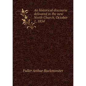 Книга An historical discourse delivered in the new North Church, October 1, 1854. Fuller Arthur Buckminster
Книга An historical discourse delivered in the new North Church, October 1, 1854. Fuller Arthur Buckminster