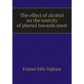 Книга The effect of alcohol on the toxicity of phenol towards yeast. Fulmer Ellis Ingham
Книга The effect of alcohol on the toxicity of phenol towards yeast. Fulmer Ellis Ingham