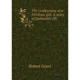 Книга The confessions of a frivolous girl. A story of fashioable life. Grant Robert
Книга The confessions of a frivolous girl. A story of fashioable life. Grant Robert