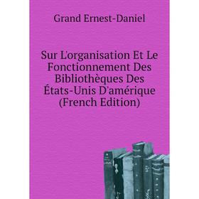 Книга Sur L'organisation Et Le Fonctionnement Des Bibliothèques Des États-Unis D'amérique (French Edition). Grand Ernest-Daniel
Книга Sur L'organisation Et Le Fonctionnement Des Bibliothèques Des États-Unis D'amérique (French Edition). Grand Ernest-Daniel