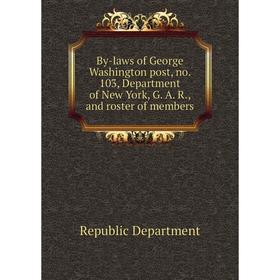 Книга By-laws of George Washington post, no. 103, Department of New York, G. A. R. , and roster of members. Republic Department
Книга By-laws of George Washington post, no. 103, Department of New York, G. A. R. , and roster of members. Republic Department