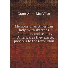 Книга Memoirs of an American lady With sketches of manners and scenery in America, as they existed previous to the revolution
Книга Memoirs of an American lady With sketches of manners and scenery in America, as they existed previous to the revolution