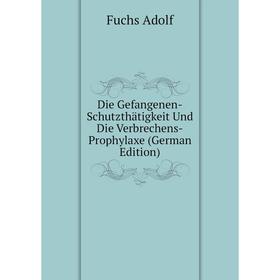 Книга Die Gefangenen-Schutzthätigkeit Und Die Verbrechens-Prophylaxe (German Edition). Fuchs Adolf
Книга Die Gefangenen-Schutzthätigkeit Und Die Verbrechens-Prophylaxe (German Edition). Fuchs Adolf