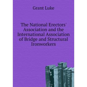 Книга The National Erectors' Association and the International Association of Bridge and Structural Ironworkers. Grant Luke
Книга The National Erectors' Association and the International Association of Bridge and Structural Ironworkers. Grant Luke