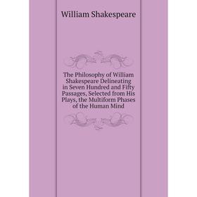 Книга The Philosophy of William Shakespeare Delineating in Seven Hundred and Fifty Passages, Selected from His Plays, the Multiform Phases of the Huma
Книга The Philosophy of William Shakespeare Delineating in Seven Hundred and Fifty Passages, Selected from His Plays, the Multiform Phases of the Huma