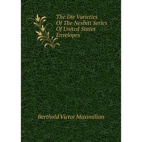 Книга The Die Varieties of The Nesbitt Series of United States Envelopes. Berthold Victor Maximilian
Книга The Die Varieties of The Nesbitt Series of United States Envelopes. Berthold Victor Maximilian