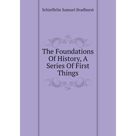 Книга The Foundations of History, A Series of First Things. Schieffelin Samuel Bradhurst
Книга The Foundations of History, A Series of First Things. Schieffelin Samuel Bradhurst
