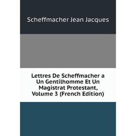Книга Lettres De Scheffmacher a Un Gentilhomme Et Un Magistrat Protestant, Volume 3
Книга Lettres De Scheffmacher a Un Gentilhomme Et Un Magistrat Protestant, Volume 3