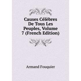 Книга Causes Célèbres De Tous Les Peuples, Volume 7 (French Edition). Armand Fouquier
Книга Causes Célèbres De Tous Les Peuples, Volume 7 (French Edition). Armand Fouquier