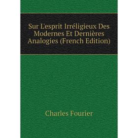 Книга Sur L'esprit Irréligieux Des Modernes Et Dernières Analogies (French Edition). Fourier Charles
Книга Sur L'esprit Irréligieux Des Modernes Et Dernières Analogies (French Edition). Fourier Charles