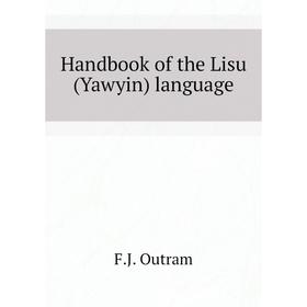 Книга Handbook of the Lisu (Yawyin) language. F. J. Outram
Книга Handbook of the Lisu (Yawyin) language. F. J. Outram