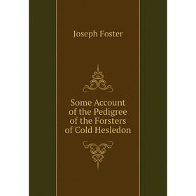 Книга Some Account of the Pedigree of the Forsters of Cold Hesledon. Foster Joseph
Книга Some Account of the Pedigree of the Forsters of Cold Hesledon. Foster Joseph