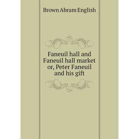 Книга Faneuil hall and Faneuil hall market or, Peter Faneuil and his gift. Brown Abram English
Книга Faneuil hall and Faneuil hall market or, Peter Faneuil and his gift. Brown Abram English