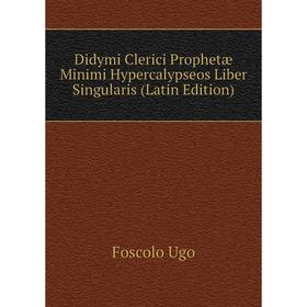 Книга Didymi Clerici Prophetæ Minimi Hypercalypseos Liber Singularis (Latin Edition). Foscolo Ugo
Книга Didymi Clerici Prophetæ Minimi Hypercalypseos Liber Singularis (Latin Edition). Foscolo Ugo