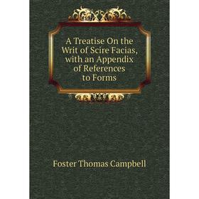 Книга A Treatise On the Writ of Scire Facias, with an Appendix of References to Forms. Foster Thomas Campbell
Книга A Treatise On the Writ of Scire Facias, with an Appendix of References to Forms. Foster Thomas Campbell