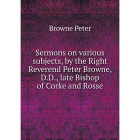 Книга Sermons on various subjects, by the Right Reverend Peter Browne, D. D. , late Bishop of Corke and Rosse. Browne Peter
Книга Sermons on various subjects, by the Right Reverend Peter Browne, D. D. , late Bishop of Corke and Rosse. Browne Peter