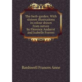 Книга The herb-garden. With sixteen illustrations in colour drawn from nature by Florence Amherst and Isabelle Forrest. Bardswell Frances Anne
Книга The herb-garden. With sixteen illustrations in colour drawn from nature by Florence Amherst and Isabelle Forrest. Bardswell Frances Anne