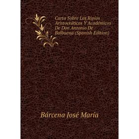 Книга Carta Sobre Los Ripios Aristocráticos Y Académicos De Don Antonio De Balbuena (Spanish Edition). Bárcena José María
Книга Carta Sobre Los Ripios Aristocráticos Y Académicos De Don Antonio De Balbuena (Spanish Edition). Bárcena José María