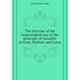 Книга The doctrine of the transcendent use of the principle of causality in Kant, Herbart and Lotze. Foster Frank Hugh
Книга The doctrine of the transcendent use of the principle of causality in Kant, Herbart and Lotze. Foster Frank Hugh