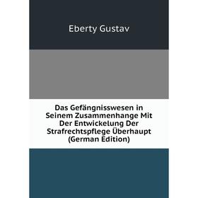 Книга Das Gefängnisswesen in Seinem Zusammenhange Mit Der Entwickelung Der Strafrechtspflege Überhaupt (German Edition). Eberty Gustav
Книга Das Gefängnisswesen in Seinem Zusammenhange Mit Der Entwickelung Der Strafrechtspflege Überhaupt (German Edition). Eberty Gustav