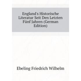 Книга England's Historische Literatur Seit Den Letzten Fünf Jahren (German Edition). Ebeling Friedrich Wilhelm
Книга England's Historische Literatur Seit Den Letzten Fünf Jahren (German Edition). Ebeling Friedrich Wilhelm