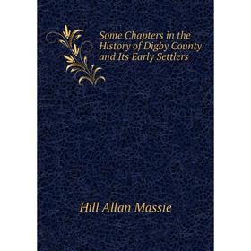 Книга Some Chapters in the History of Digby County and Its Early Settlers. Hill Allan Massie
Книга Some Chapters in the History of Digby County and Its Early Settlers. Hill Allan Massie