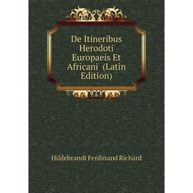 Книга De Itineribus Herodoti Europaeis Et Africani (Latin Edition). Hildebrandt Ferdinand Richard 
Книга De Itineribus Herodoti Europaeis Et Africani (Latin Edition). Hildebrandt Ferdinand Richard