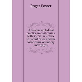 Книга A treatise on federal practice in civil causes, with special reference to patent cases and the foreclosure of railway mortgages. Foster Roger
Книга A treatise on federal practice in civil causes, with special reference to patent cases and the foreclosure of railway mortgages. Foster Roger