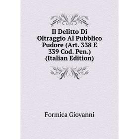 Книга Il Delitto Di Oltraggio Al Pubblico Pudore (Art. 338 E 339 Cod. Pen. ) (Italian Edition). Formica Giovanni
Книга Il Delitto Di Oltraggio Al Pubblico Pudore (Art. 338 E 339 Cod. Pen. ) (Italian Edition). Formica Giovanni