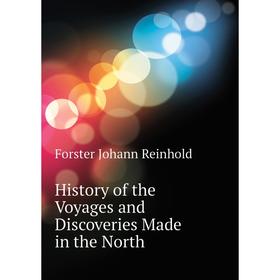 Книга History of the Voyages and Discoveries Made in the North. Forster Johann Reinhold
Книга History of the Voyages and Discoveries Made in the North. Forster Johann Reinhold