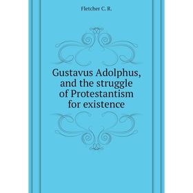 Книга Gustavus Adolphus, and the struggle of Protestantism for existence. Fletcher C. R.
Книга Gustavus Adolphus, and the struggle of Protestantism for existence. Fletcher C. R.