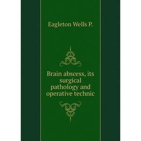 Книга Brain abscess, its surgical pathology and operative technic. Eagleton Wells P.
Книга Brain abscess, its surgical pathology and operative technic. Eagleton Wells P.