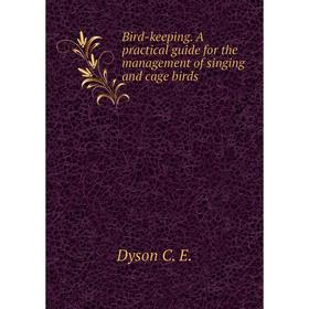 Книга Bird-keeping. A practical guide for the management of singing and cage birds. Dyson C. E.
Книга Bird-keeping. A practical guide for the management of singing and cage birds. Dyson C. E.
