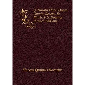 Книга Q. Horatii Flacci Opera Omnia, Recens. Et Illustr. F. G. Doering (French Edition). Flaccus Quintus Horatius
Книга Q. Horatii Flacci Opera Omnia, Recens. Et Illustr. F. G. Doering (French Edition). Flaccus Quintus Horatius
