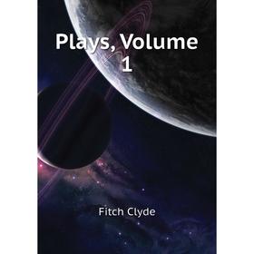 Книга Plays, Volume 1. Fitch Clyde 
Книга Plays, Volume 1. Fitch Clyde