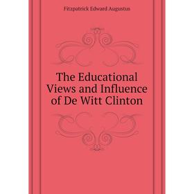 Книга The Educational Views and Influence of De Witt Clinton. Fitzpatrick Edward Augustus
Книга The Educational Views and Influence of De Witt Clinton. Fitzpatrick Edward Augustus