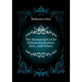 Книга The Manuscripts of Sir William Fitzherbert, Bart., and Others. Robinson John
Книга The Manuscripts of Sir William Fitzherbert, Bart., and Others. Robinson John
