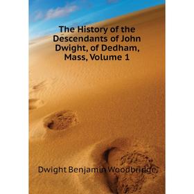 Книга The History of the Descendants of John Dwight, of Dedham, Mass, Volume 1. Dwight Benjamin Woodbridge
Книга The History of the Descendants of John Dwight, of Dedham, Mass, Volume 1. Dwight Benjamin Woodbridge