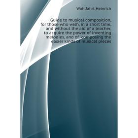 Книга Guide to musical composition, for those who wish, in a short time, and without the aid of a teacher
Книга Guide to musical composition, for those who wish, in a short time, and without the aid of a teacher