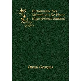 Книга Dictionnaire Des Métaphores De Victor Hugo (French Edition). Duval Georges
Книга Dictionnaire Des Métaphores De Victor Hugo (French Edition). Duval Georges