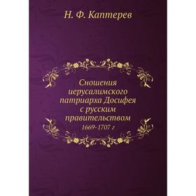Сношения иерусалимского патриарха Досифея с русским правительством. 1669-1707 г. Н. Ф. Каптерев
Сношения иерусалимского патриарха Досифея с русским правительством. 1669-1707 г. Н. Ф. Каптерев