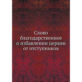 Слово благодарственное о избавлении церкви от отступников. Патриарх Московский Иоаким
Слово благодарственное о избавлении церкви от отступников. Патриарх Московский Иоаким