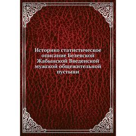 Историко-статистическое описание Белевской Жабынской Введенской мужской общежительной пустыни. иеромонах Леонид
Историко-статистическое описание Белевской Жабынской Введенской мужской общежительной пустыни. иеромонах Леонид