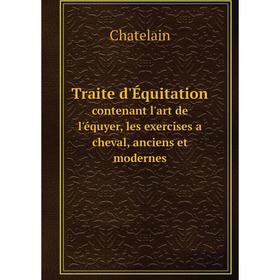 Книга Traite d'Équitation. contenant l'art de l'équyer, les exercises a cheval, anciens et modernes. Chatelain
Книга Traite d'Équitation. contenant l'art de l'équyer, les exercises a cheval, anciens et modernes. Chatelain