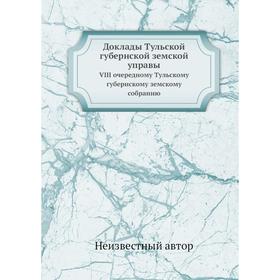 Доклады Тульской губернской земской управы. VIII очередному Тульскому губернскому земскому собранию
Доклады Тульской губернской земской управы. VIII очередному Тульскому губернскому земскому собранию