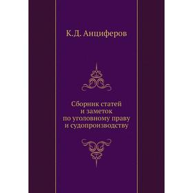 Сборник статей и заметок по уголовному праву и судопроизводству. К. Д. Анциферов
Сборник статей и заметок по уголовному праву и судопроизводству. К. Д. Анциферов