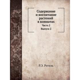 Содержание и воспитание растений в комнатах. Часть 2. Описание и культура растений, годных для комнат и домашних оранжерей. Р. Э. Регель
Содержание и воспитание растений в комнатах. Часть 2. Описание и культура растений, годных для комнат и домашних оранжерей. Р. Э. Регель
