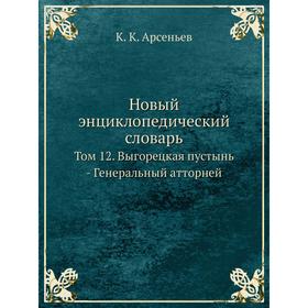 Новый энциклопедический словарь. Том 12. Выгорецкая пустынь - Генеральный атторней. К. К. Арсеньев
Новый энциклопедический словарь. Том 12. Выгорецкая пустынь - Генеральный атторней. К. К. Арсеньев