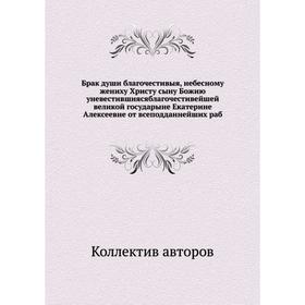 Брак души благочестивыя, небесному жениху Христу сыну Божию уневестившияся благочестивейшей великой государыне Екатерине Алексеевне
Брак души благочестивыя, небесному жениху Христу сыну Божию уневестившияся благочестивейшей великой государыне Екатерине Алексеевне